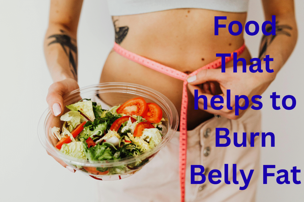 Foods that helps burn Belly Fat Faster